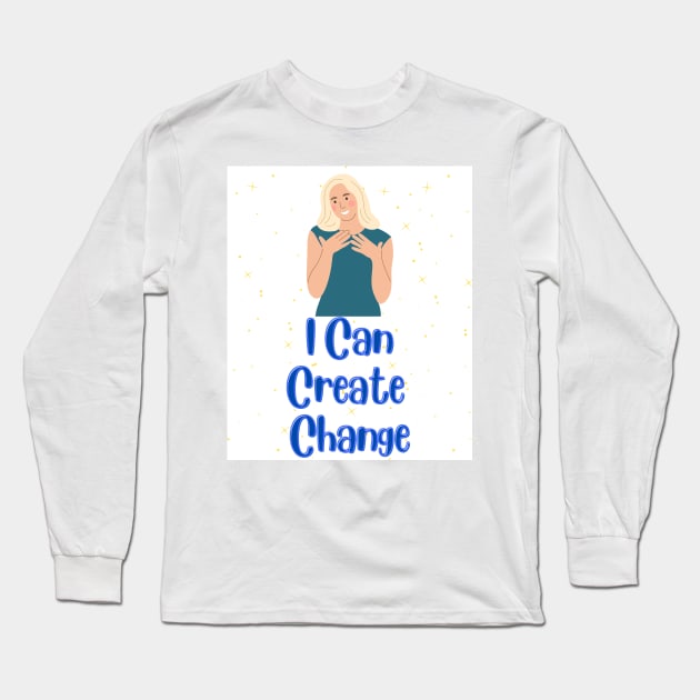 I can create change - Inspirational Quotes Long Sleeve T-Shirt by Happier-Futures